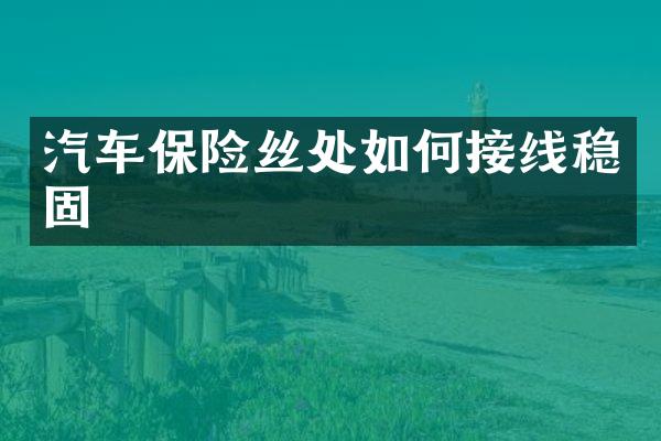 汽车保险丝处如何接线稳固