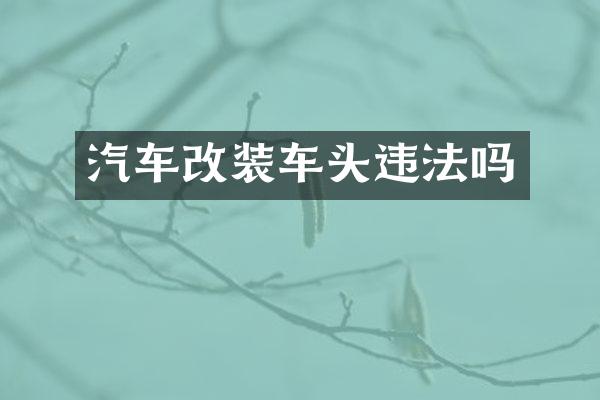 汽车改装车头违法吗