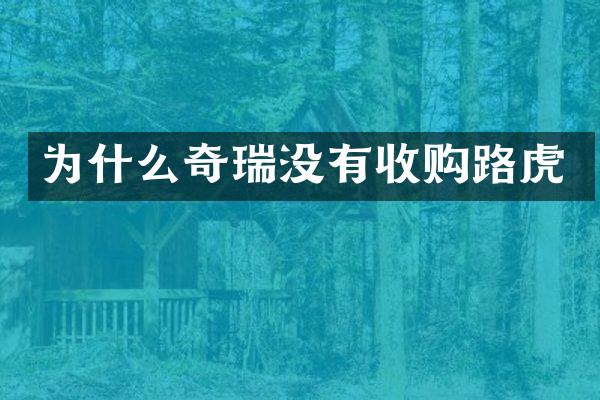 为什么奇瑞没有收购路虎