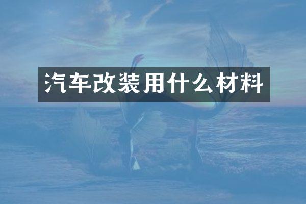 汽车改装用什么材料