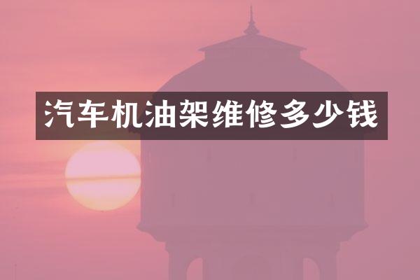 汽车机油架维修多少钱