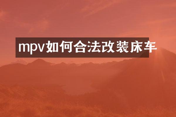 mpv如何合法改装床车