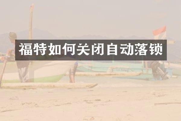 福特如何关闭自动落锁