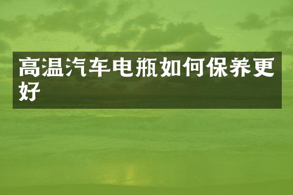 高温汽车电瓶如何保养更好
