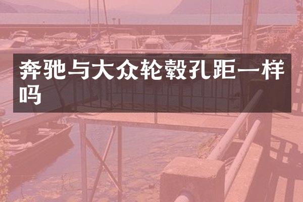 奔驰与大众轮毂孔距一样吗