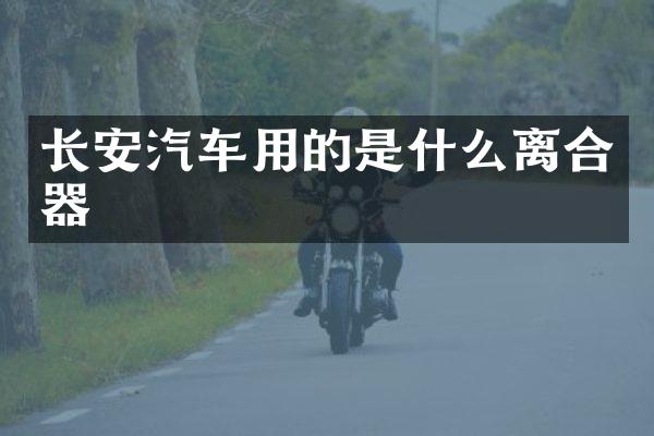 长安汽车用的是什么离合器