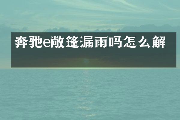 奔驰e敞篷漏雨吗怎么解决