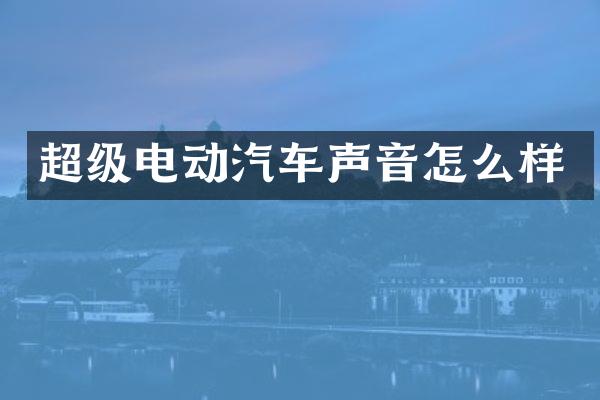 超级电动汽车声音怎么样