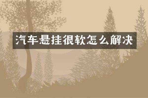 汽车悬挂很软怎么解决