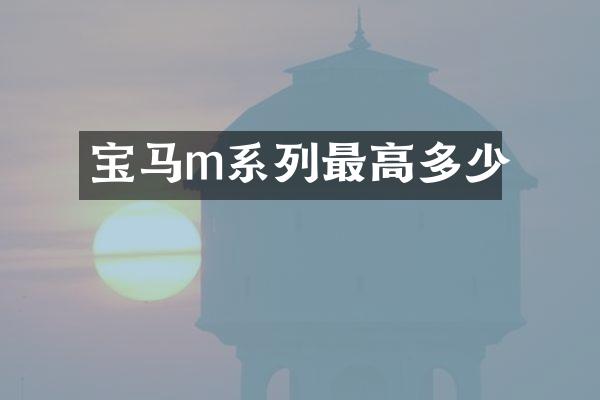 宝马m系列最高多少