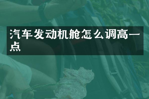 汽车发动机舱怎么调高一点