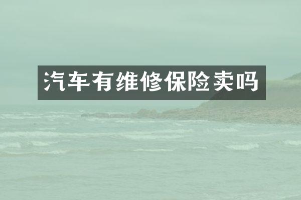 汽车有维修保险卖吗