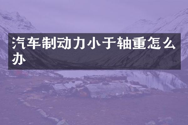 汽车制动力小于轴重怎么办