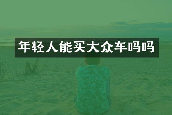 年轻人能买大众车吗吗