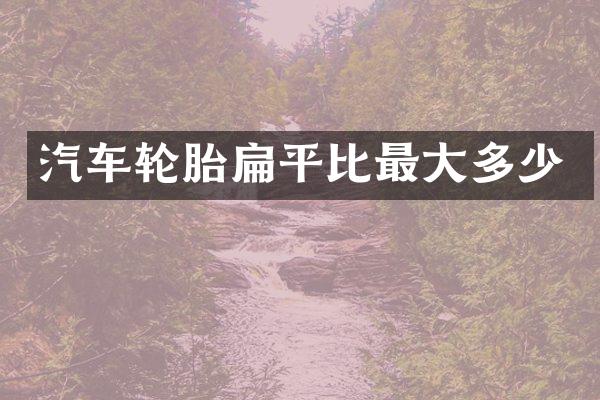 汽车轮胎扁平比最大多少