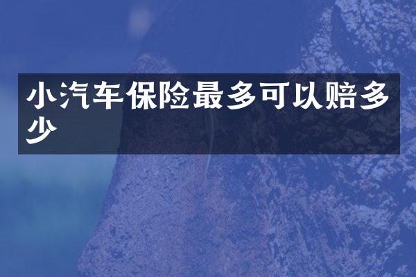 小汽车保险最多可以赔多少