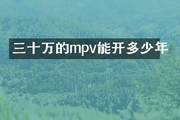 三十万的mpv能开多少年