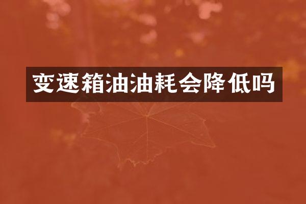 变速箱油油耗会降低吗