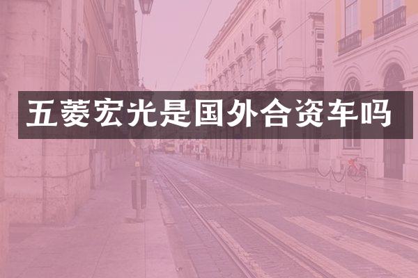 五菱宏光是国外合资车吗