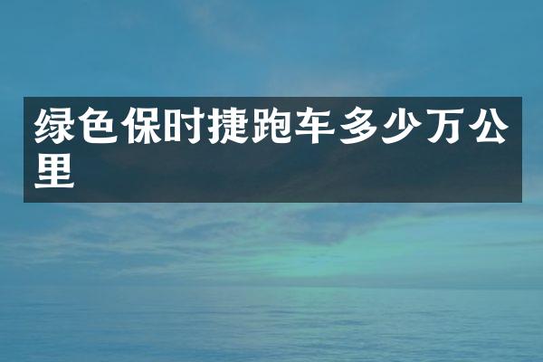 绿色保时捷跑车多少万公里