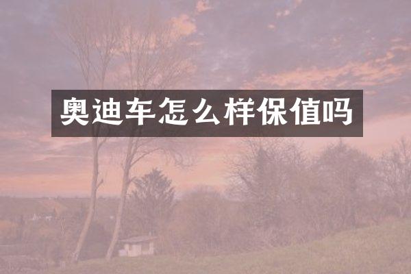 奥迪车怎么样保值吗