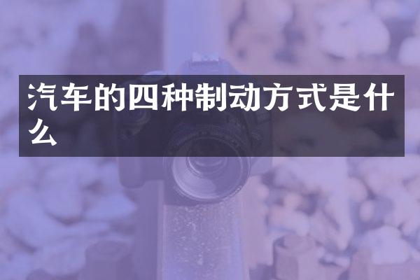 汽车的四种制动方式是什么