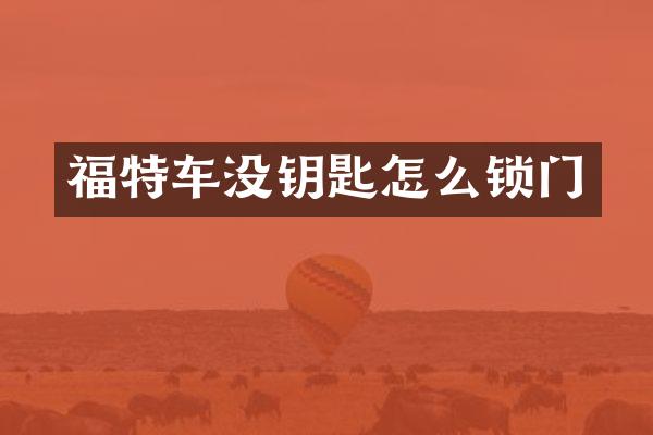 福特车没钥匙怎么锁门