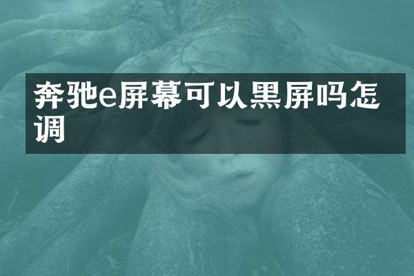 奔驰e屏幕可以黑屏吗怎么调