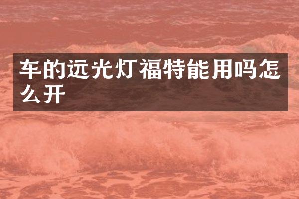车的远光灯福特能用吗怎么开