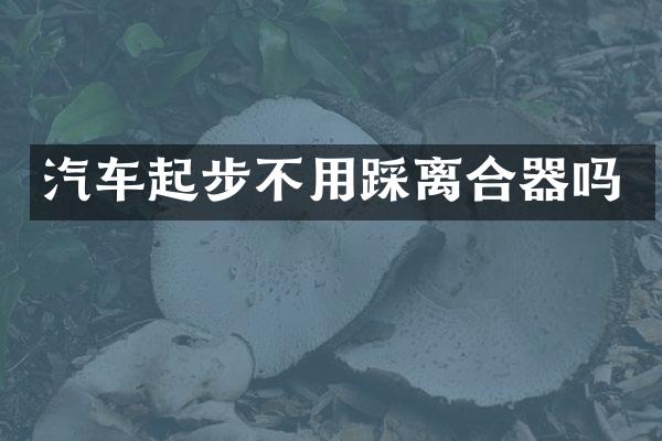 汽车起步不用踩离合器吗