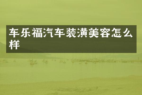车乐福汽车装潢美容怎么样