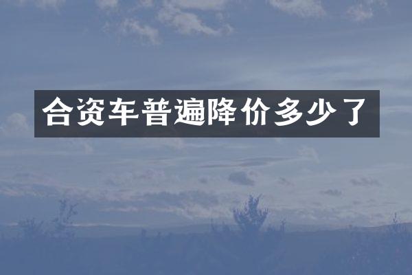 合资车普遍降价多少了