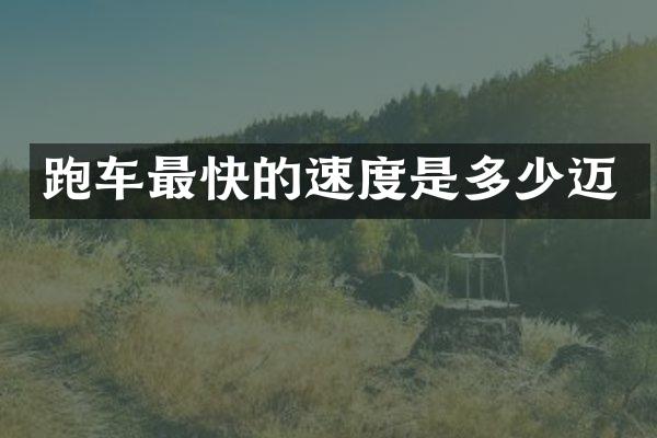 跑车最快的速度是多少迈