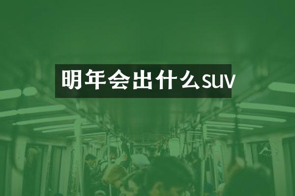 明年会出什么suv