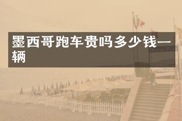 墨西哥跑车贵吗多少钱一辆