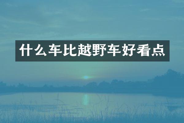 什么车比越野车好看点