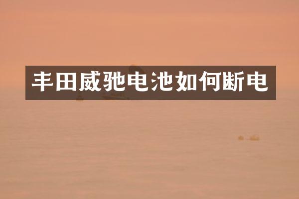 丰田威驰电池如何断电
