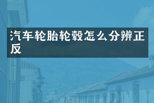 汽车轮胎轮毂怎么分辨正反