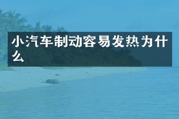 小汽车制动容易发热为什么