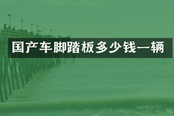 国产车脚踏板多少钱一辆