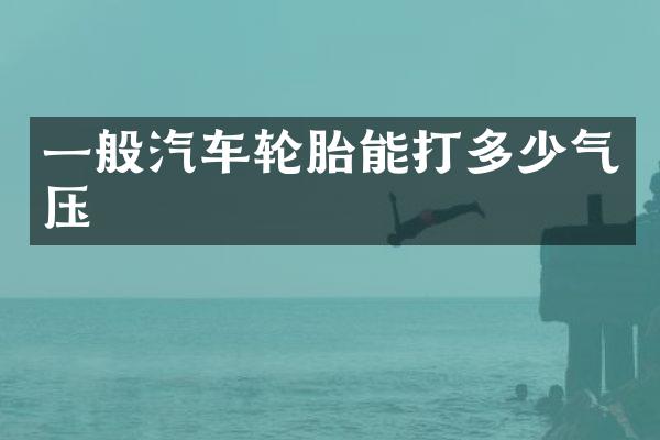 一般汽车轮胎能打多少气压