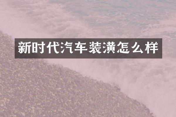 新时代汽车装潢怎么样