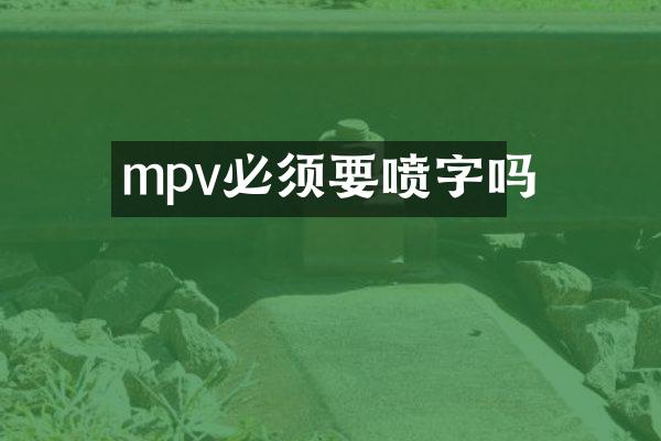 mpv必须要喷字吗
