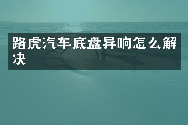 路虎汽车底盘异响怎么解决