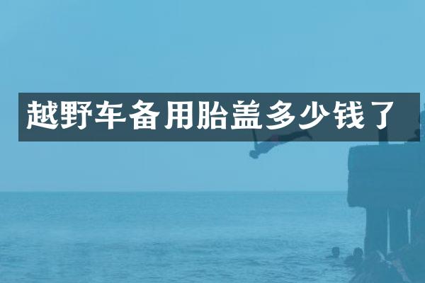 越野车备用胎盖多少钱了