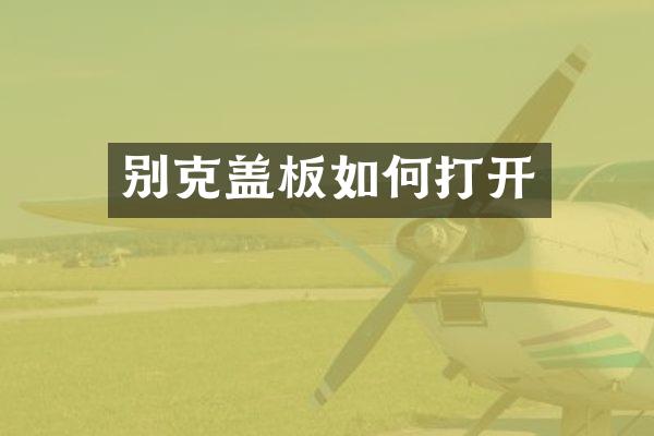 别克盖板如何打开