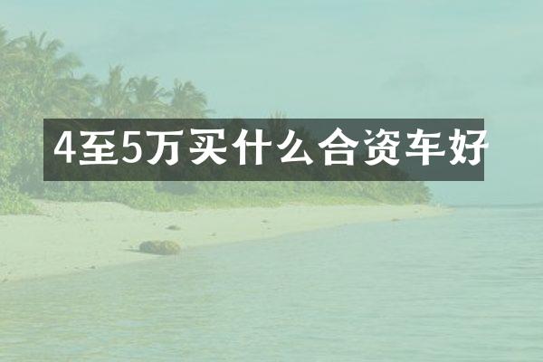 4至5万买什么合资车好