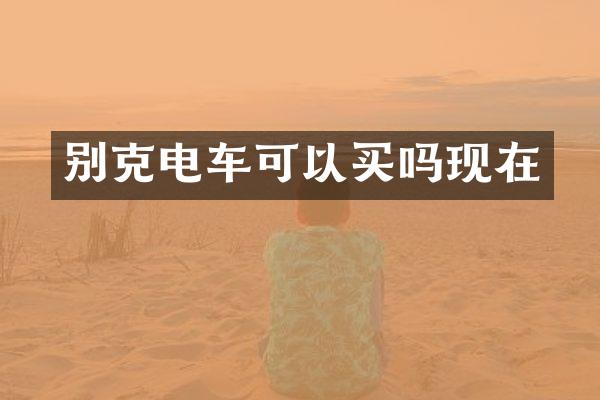 别克电车可以买吗现在