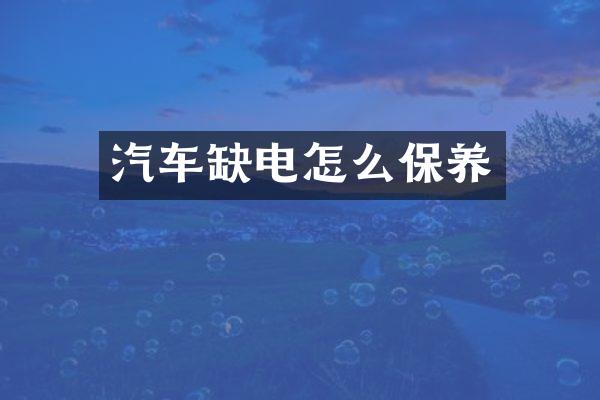 汽车缺电怎么保养