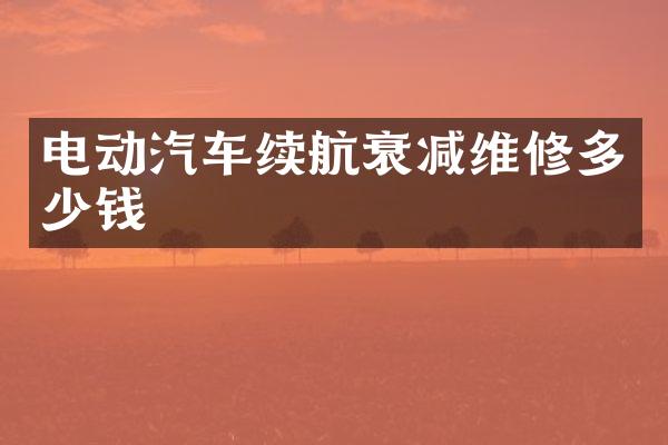 电动汽车续航衰减维修多少钱